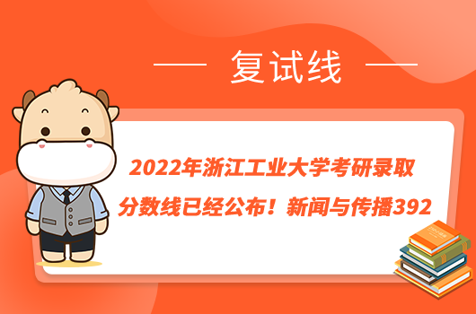 2022年浙江工业大学考研录取分数线已经公布！新闻与传播392