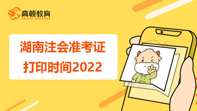 湖南注会准考证打印时间2022