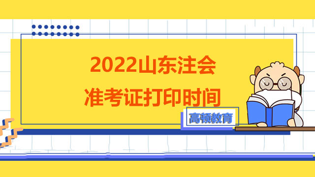 2022山东注会准考证打印时间