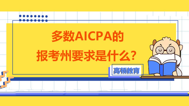 多数AICPA的报考州要求是什么？AICPA报考的时间如何确定？