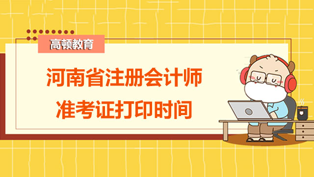 2022河南省注册会计师准考证打印时间：8月8日-23日