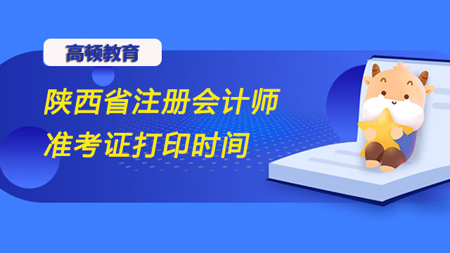 22年陕西省注册会计师准考证打印时间已开始！8月23日截止！