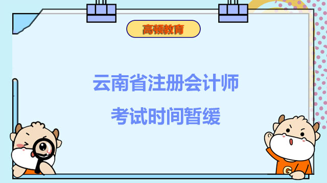 互相转告：2022年云南省注册会计师考试时间暂缓！
