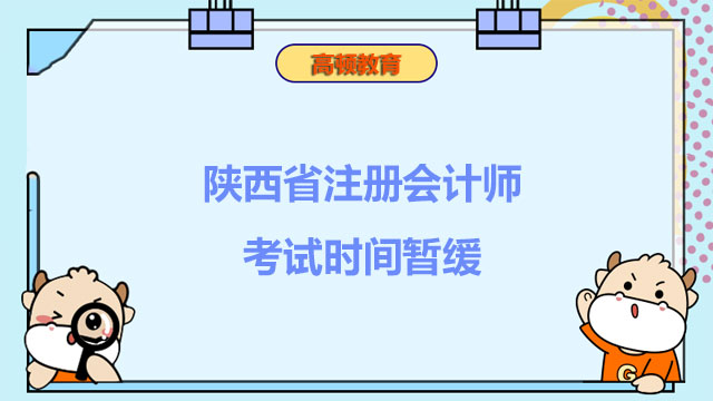 又增三考区！2022年陕西省注册会计师考试时间暂缓！