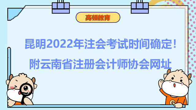 昆明2022年注會考試時間確定！附雲南省註冊會計師協會網址
