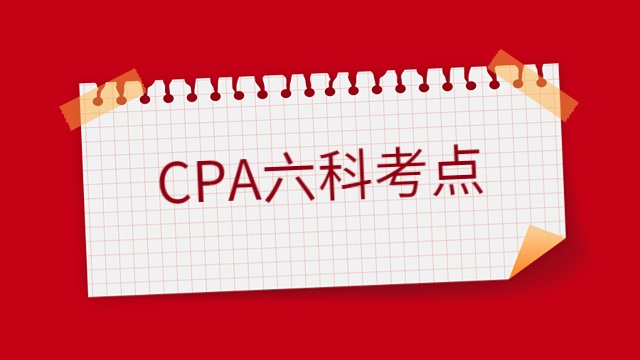 CPA六科有哪些考點？這份必備清單太全了！