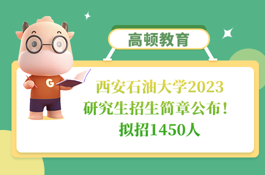 西安石油大学2023研究生招生简章公布！拟招1450人