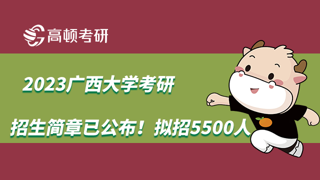 2023广西大学考研招生简章已公布！拟招5500人