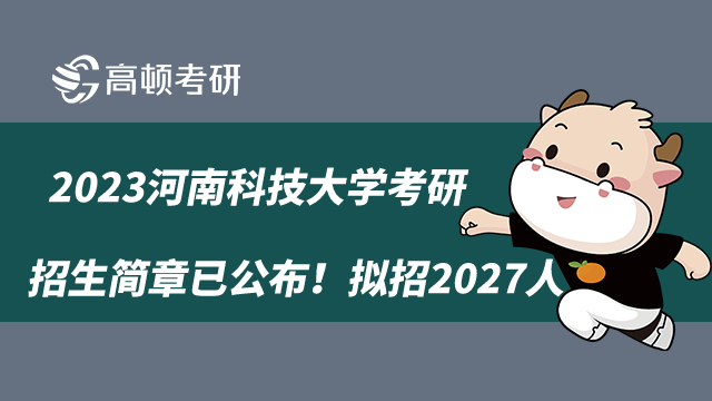 2023河南科技大学考研招生简章已公布！拟招2027人