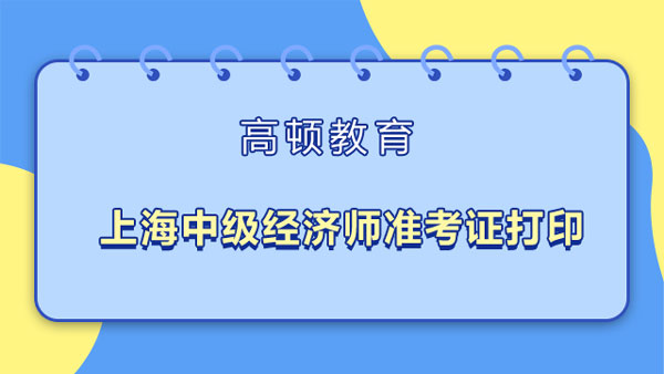 2022年上海中级经济师准考证打印_打印时间
