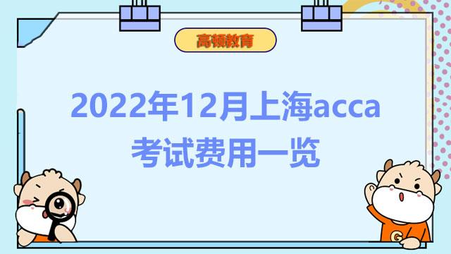 2022年12月上海acca考试费用明细，考生速进！