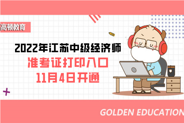 2022年江苏中级经济师准考证打印入口：11月4日开通