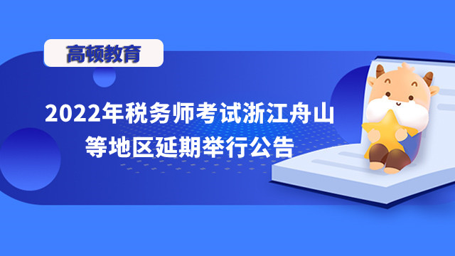 2022年税务师考试浙江舟山等地区延期举行公告