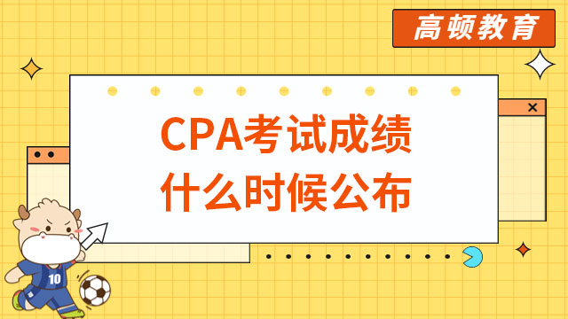 2022年CPA考试成绩什么时候公布？预计两天后揭晓！