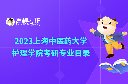 2023上海中醫藥大學護理學院考研專業目錄更新！速看