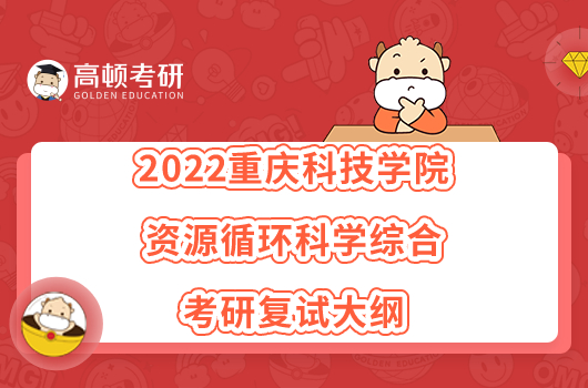 2022重庆科技学院908资源循环科学综合考研复试大纲