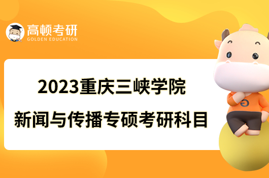 2023重庆三峡学院新闻与传播专硕考研科目