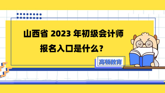 山西省2023年初级会计师报名入口是什么？附详细报名流程！