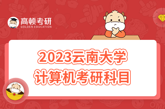 2023云南大学计算机考研科目是什么？