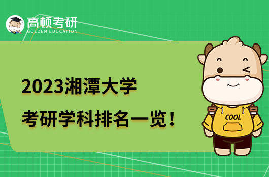 2023湘潭大学考研学科排名一览！数学是王牌