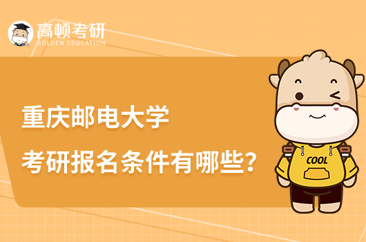 重庆邮电大学考研报名条件有哪些？考生须知
