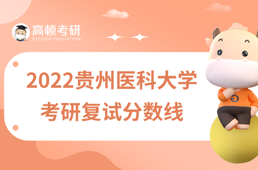 2022贵州医科大学考研复试分数线最新发布！