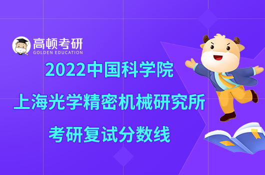 2022中国科学院上海光学精密机械研究所考研复试分数线