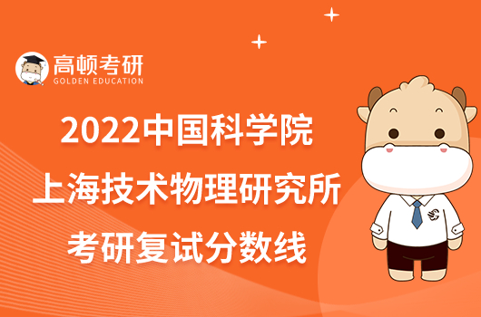 2022中国科学院上海技术物理研究所考研复试分数线已发布！