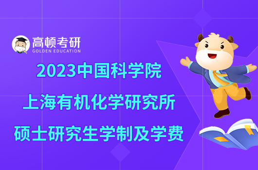 2023中国科学院上海有机化学研究所硕士研究生学制及学费一览！