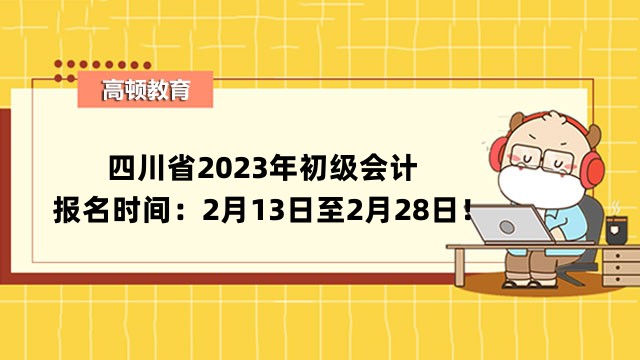2023年四川省初級會計報名時間及考試安排公告