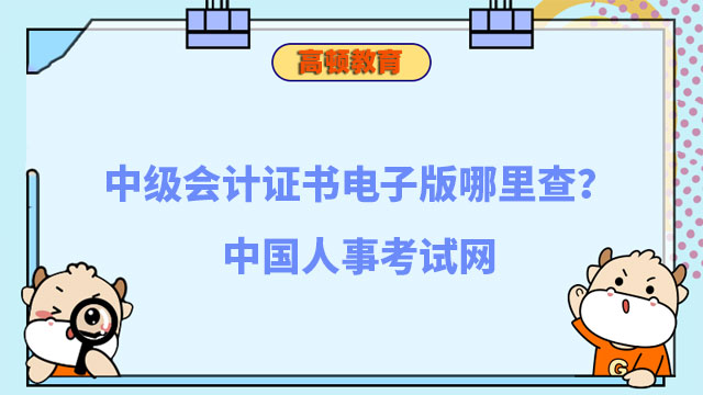 中级会计电子版证书哪里查?中国人事考试网