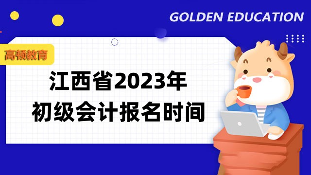 2023年江西省初级会计报名时间及考试安排公告