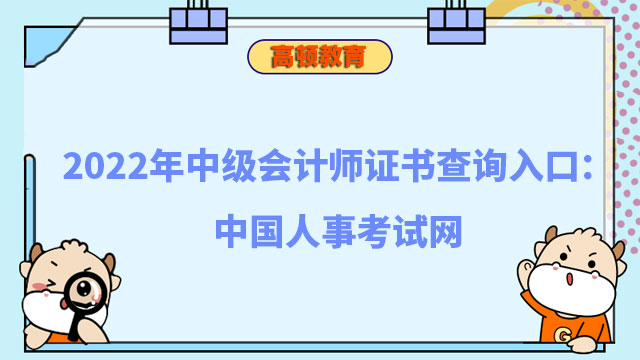 2022年中级会计师证书查询入口：中国人事考试网