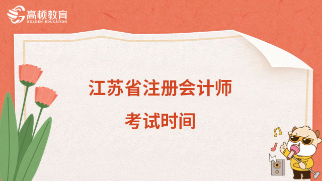 江苏省注册会计师考试时间是2023年哪几天？