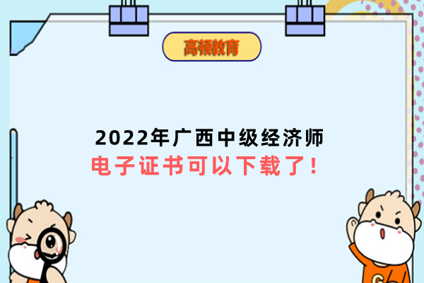2022年广西中级经济师电子证书可以下载了！