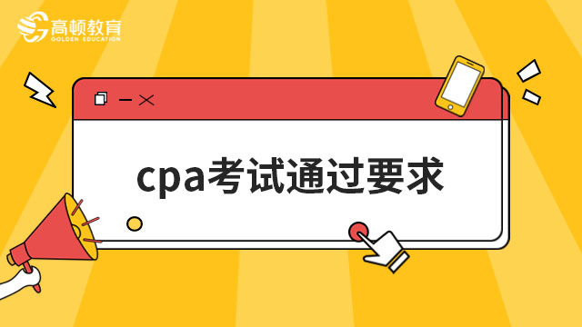 【逢考必过】cpa考试通过要求？各科一律为：60分及以上！