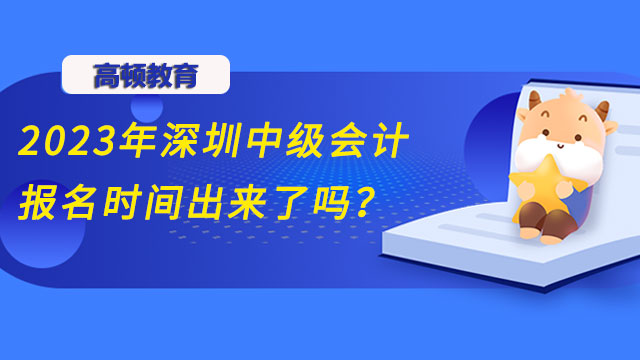 2023年深圳中級會計報名時間出來了嗎？