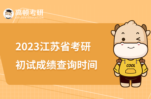 2023江苏省考研初试成绩什么时候公布？几点开始查分？