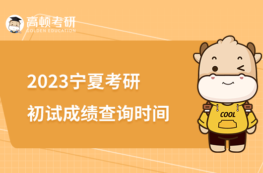 2023宁夏考研初试成绩什么时候公布？2月21日可查