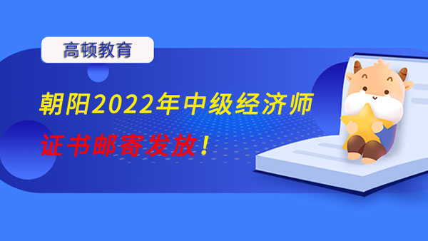 朝阳2022年中级经济师证书邮寄发放！
