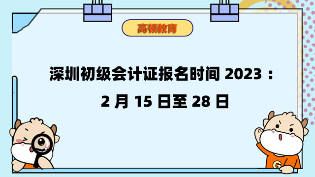 深圳初级会计证报名时间2023：2月15日至28日