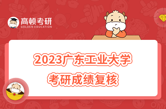 2023广东工业大学考研成绩复核