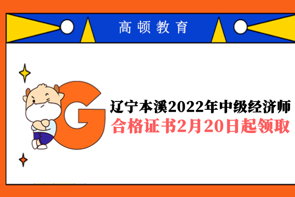 遼寧本溪2022年中級經濟師合格證書2月20日起領取