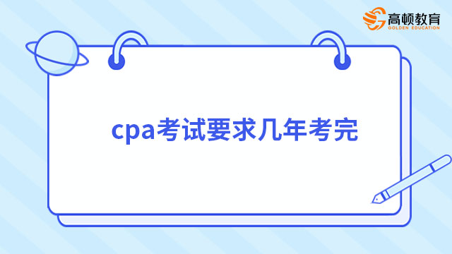 cpa考试要求几年考完？建议2-3年考完（附科目搭配方案）