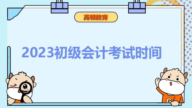 吉林省2023年會計初級師考試時間：5月13日至17日