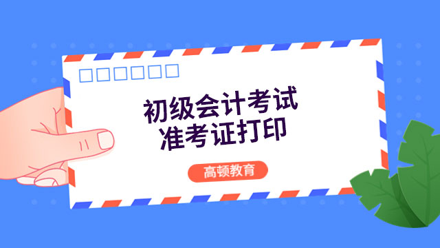 2023年天津打印初级会计准考证时间已确定：5月6日-5月17日