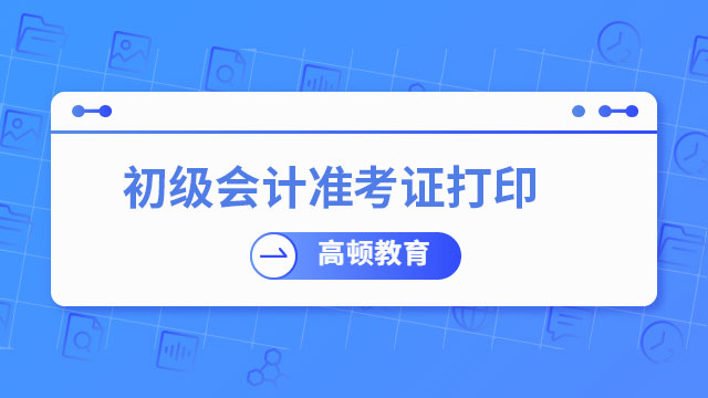 黑龙江省初级会计准考证什么时候打印？怎么打印？