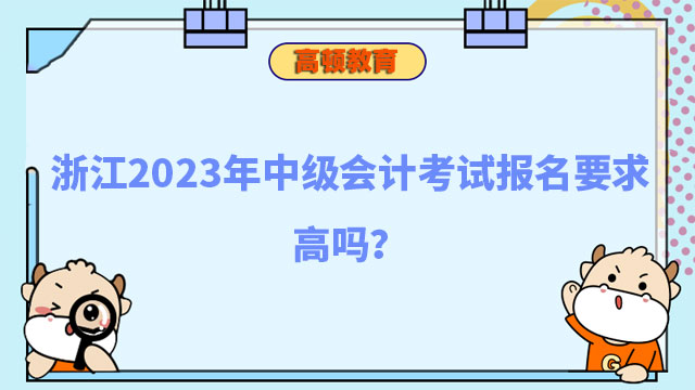 浙江2023年中级会计考试报名要求高吗?