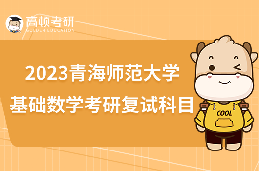 2023青海师范大学基础数学考研复试科目发布！
