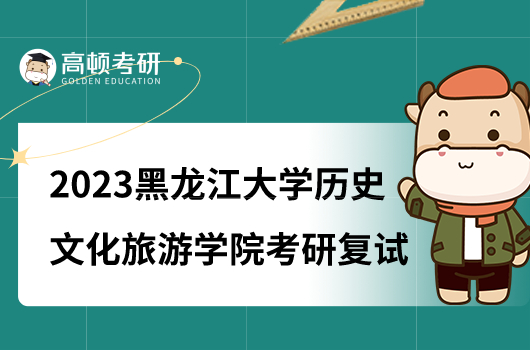 2023黑龙江大学历史文化旅游学院考研复试工作细则公布！